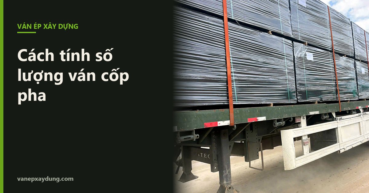 Cách tính số lượng ván cốp pha cần dùng cho một công trình